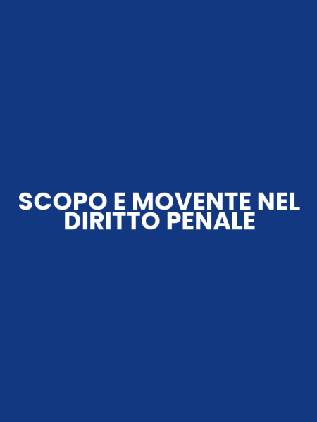 SCOPO E MOVENTE NEL DIRITTO PENALE