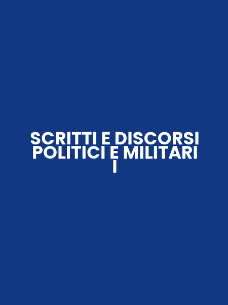 SCRITTI E DISCORSI POLITICI E MILITARI I