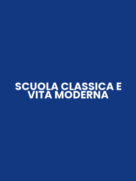 SCUOLA CLASSICA E VITA MODERNA