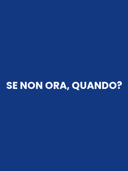 SE NON ORA, QUANDO?