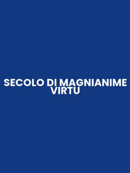 SECOLO DI MAGNIANIME VIRTU