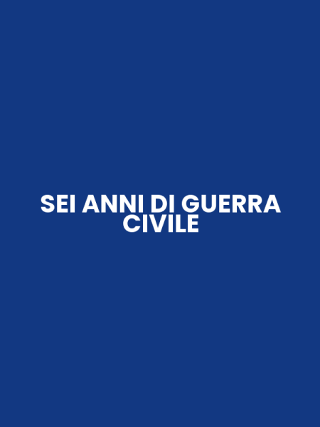 SEI ANNI DI GUERRA CIVILE