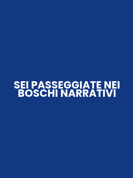 SEI PASSEGGIATE NEI BOSCHI NARRATIVI