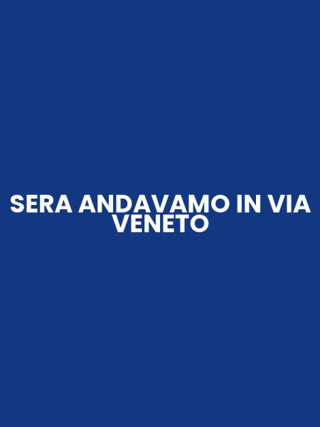 SERA ANDAVAMO IN VIA VENETO
