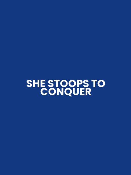 SHE STOOPS TO CONQUER