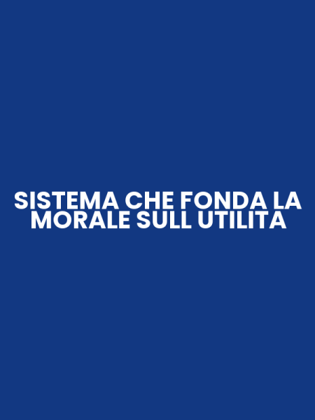 SISTEMA CHE FONDA LA MORALE SULL UTILITA