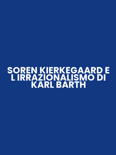 SOREN KIERKEGAARD E L IRRAZIONALISMO DI KARL BARTH