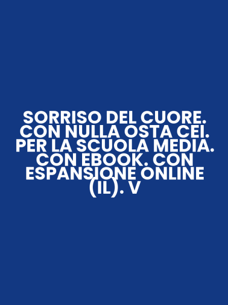SORRISO DEL CUORE. CON NULLA OSTA CEI. PER LA SCUOLA MEDIA. CON EBOOK. CON ESPANSIONE ONLINE (IL). V