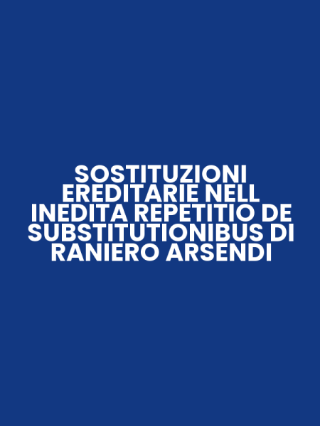 SOSTITUZIONI EREDITARIE NELL INEDITA REPETITIO DE SUBSTITUTIONIBUS DI RANIERO ARSENDI
