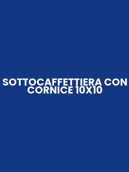 SOTTOCAFFETTIERA CON CORNICE 10X10