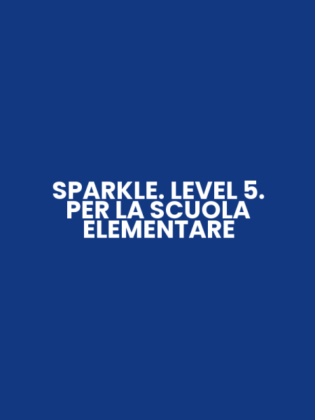 SPARKLE. LEVEL 5. PER LA SCUOLA ELEMENTARE