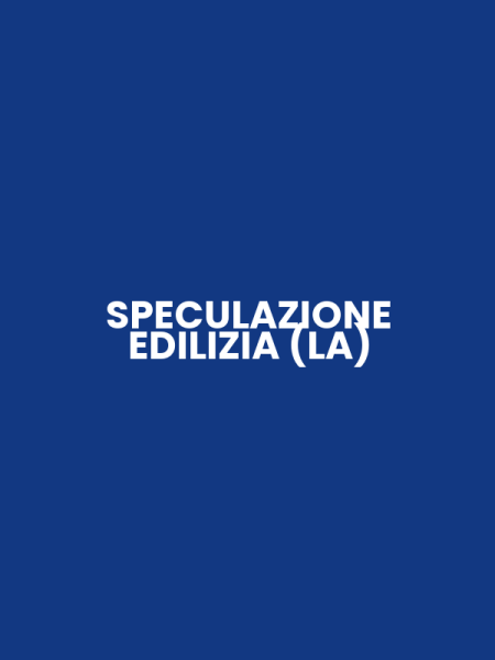 SPECULAZIONE EDILIZIA (LA)