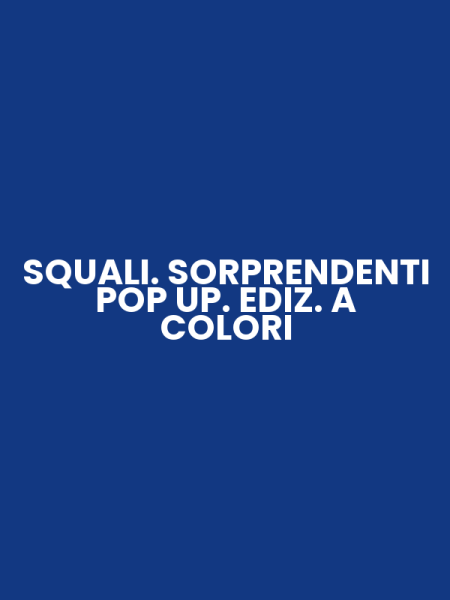 SQUALI. SORPRENDENTI POP UP. EDIZ. A COLORI