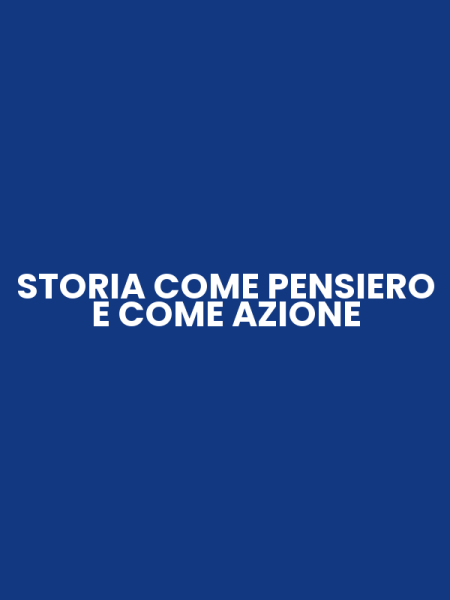 STORIA COME PENSIERO E COME AZIONE