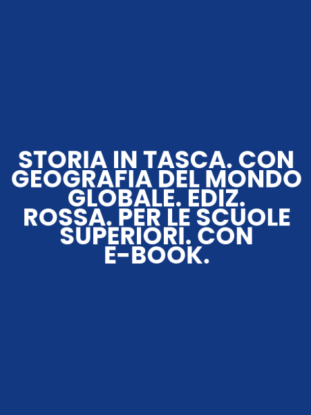 STORIA IN TASCA. CON GEOGRAFIA DEL MONDO GLOBALE. EDIZ. ROSSA. PER LE SCUOLE SUPERIORI. CON E-BOOK.