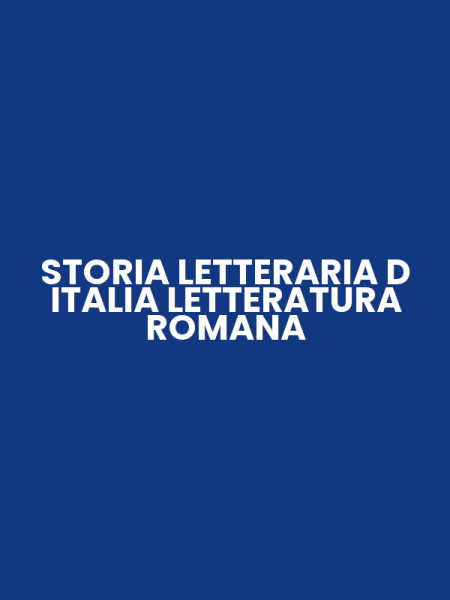 STORIA LETTERARIA D ITALIA LETTERATURA ROMANA