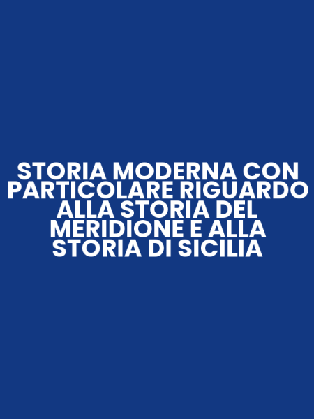 STORIA MODERNA CON PARTICOLARE RIGUARDO ALLA STORIA DEL MERIDIONE E ALLA STORIA DI SICILIA