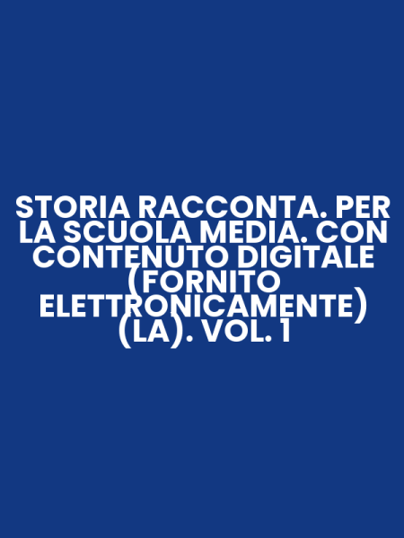 STORIA RACCONTA. PER LA SCUOLA MEDIA. CON CONTENUTO DIGITALE (FORNITO ELETTRONICAMENTE) (LA). VOL. 1