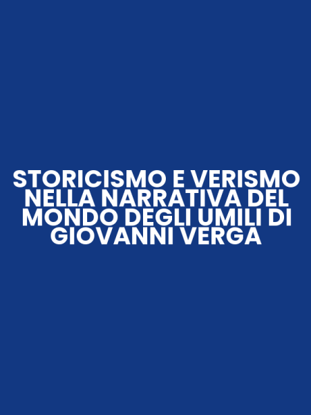 STORICISMO E VERISMO NELLA NARRATIVA DEL MONDO DEGLI UMILI DI GIOVANNI VERGA