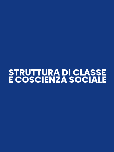 STRUTTURA DI CLASSE E COSCIENZA SOCIALE