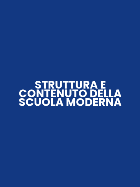 STRUTTURA E CONTENUTO DELLA SCUOLA MODERNA