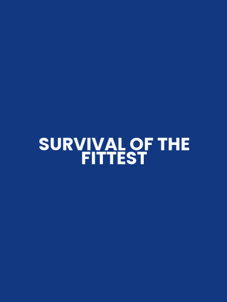 SURVIVAL OF THE FITTEST