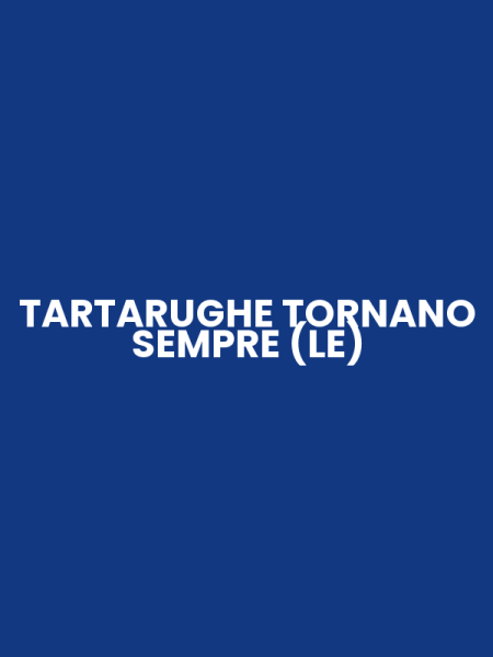 TARTARUGHE TORNANO SEMPRE (LE)