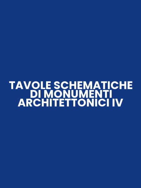 TAVOLE SCHEMATICHE DI MONUMENTI ARCHITETTONICI IV