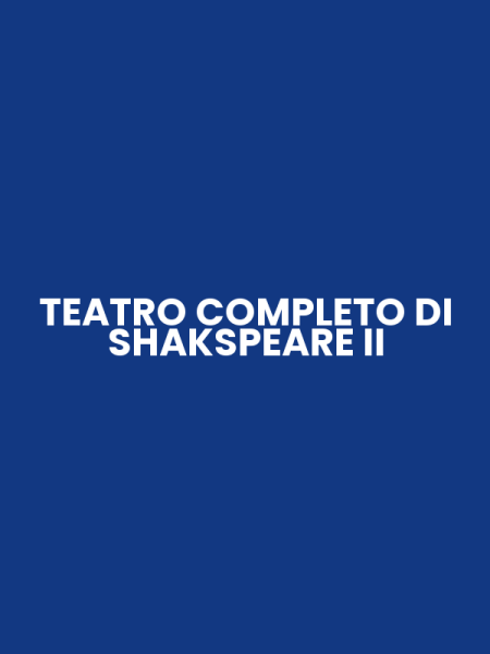 TEATRO COMPLETO DI SHAKSPEARE II