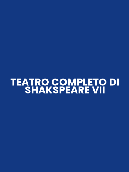 TEATRO COMPLETO DI SHAKSPEARE VII