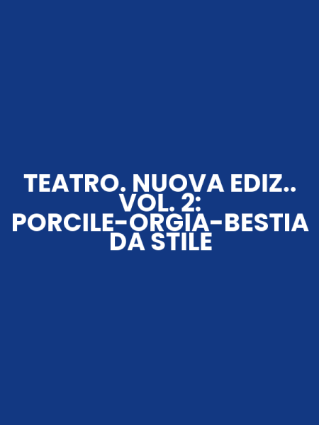 TEATRO. NUOVA EDIZ.. VOL. 2: PORCILE-ORGIA-BESTIA DA STILE
