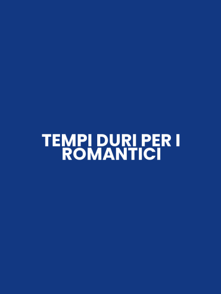 TEMPI DURI PER I ROMANTICI