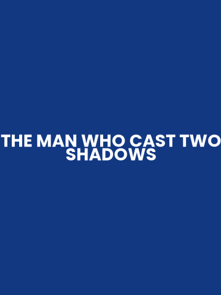 THE MAN WHO CAST TWO SHADOWS