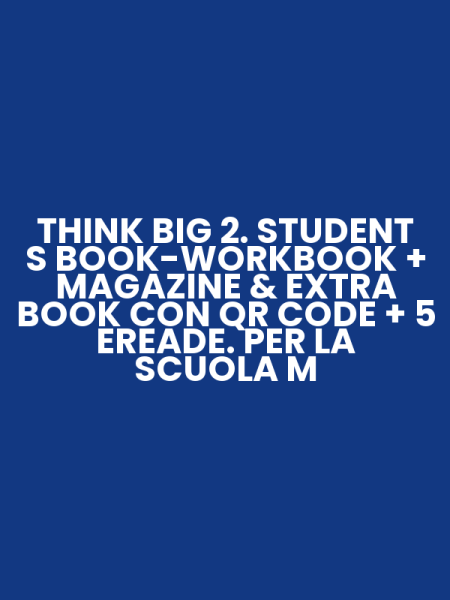 THINK BIG 2. STUDENT S BOOK-WORKBOOK + MAGAZINE & EXTRA BOOK CON QR CODE + 5 EREADE. PER LA SCUOLA M