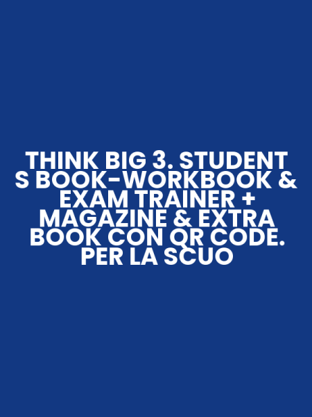 THINK BIG 3. STUDENT S BOOK-WORKBOOK & EXAM TRAINER + MAGAZINE & EXTRA BOOK CON QR CODE. PER LA SCUO