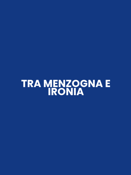 TRA MENZOGNA E IRONIA