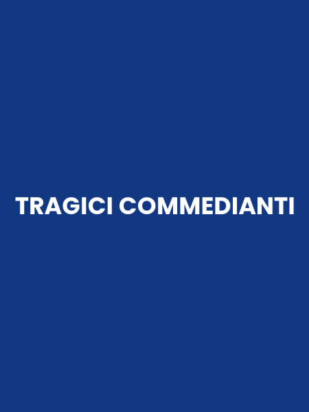 TRAGICI COMMEDIANTI