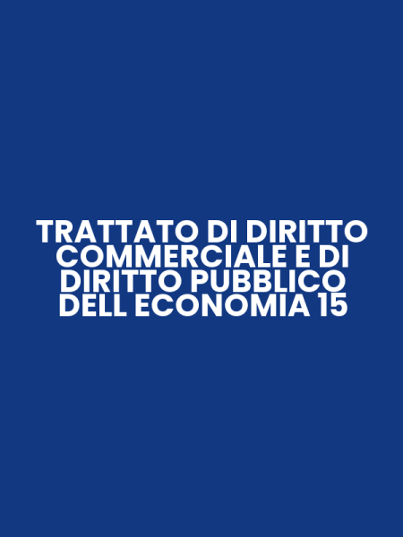 TRATTATO DI DIRITTO COMMERCIALE E DI DIRITTO PUBBLICO DELL ECONOMIA 15