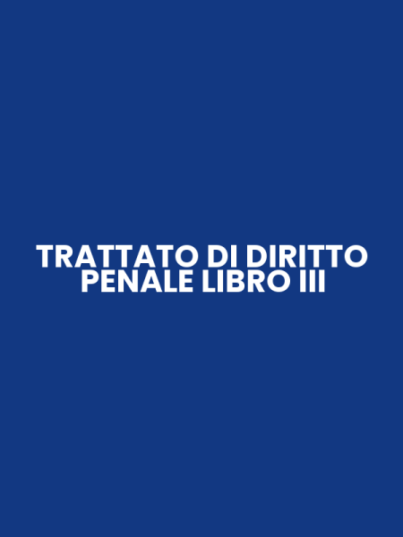 TRATTATO DI DIRITTO PENALE LIBRO III