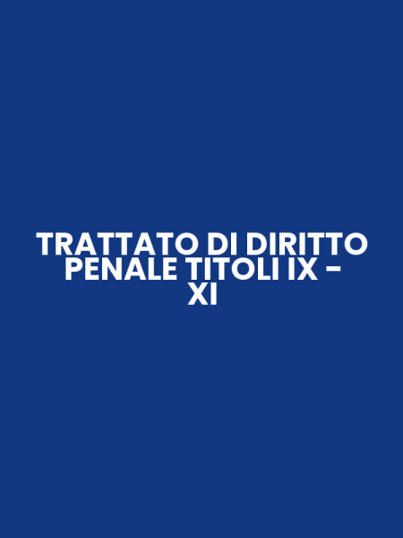 TRATTATO DI DIRITTO PENALE TITOLI IX - XI