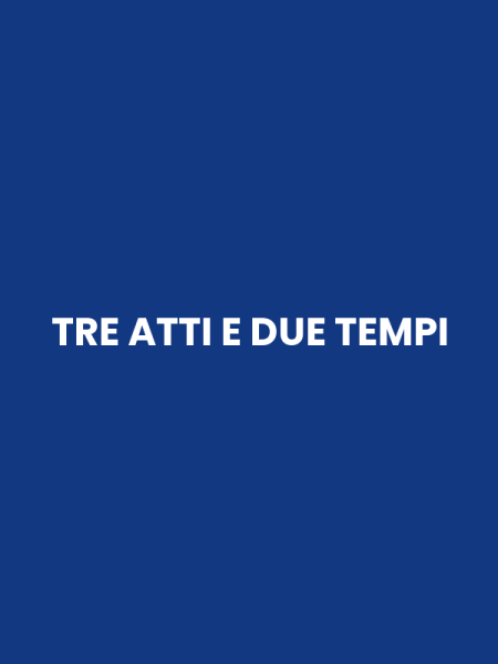 TRE ATTI E DUE TEMPI