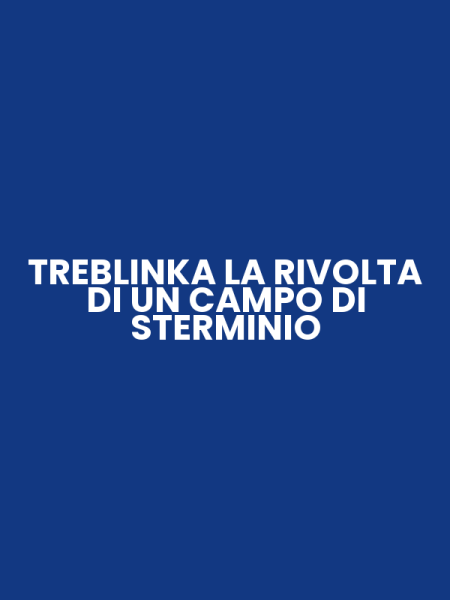 TREBLINKA LA RIVOLTA DI UN CAMPO DI STERMINIO