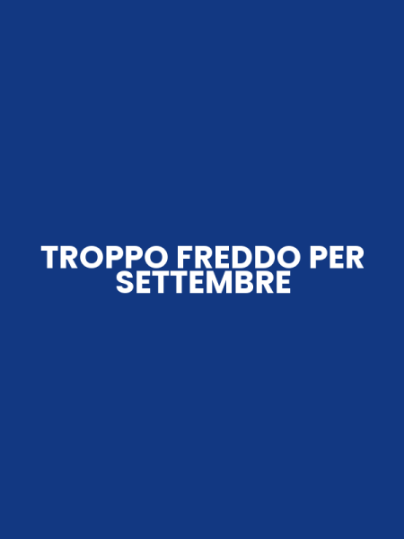 TROPPO FREDDO PER SETTEMBRE