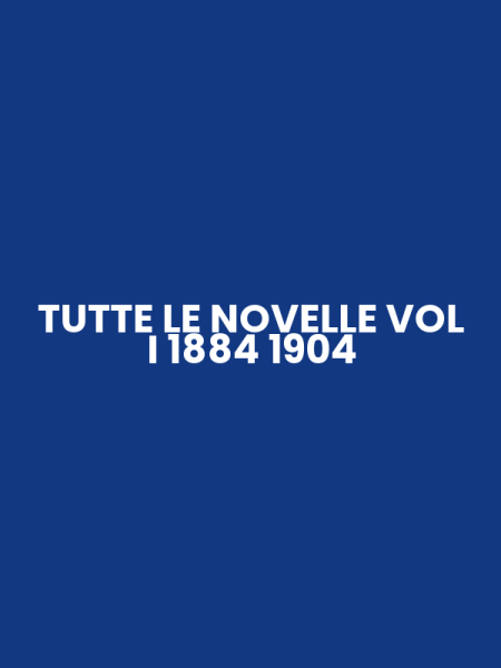 TUTTE LE NOVELLE VOL I 1884 1904