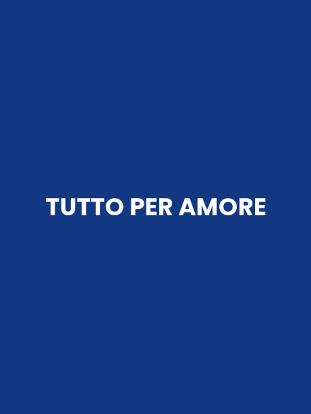 TUTTO PER AMORE