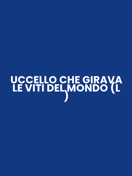 UCCELLO CHE GIRAVA LE VITI DEL MONDO (L )
