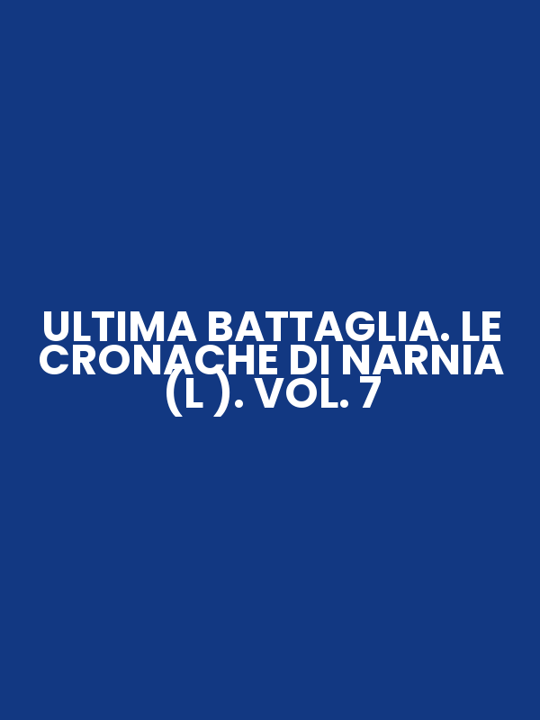 ULTIMA BATTAGLIA. LE CRONACHE DI NARNIA (L ). VOL. 7