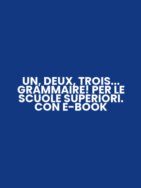 UN, DEUX, TROIS... GRAMMAIRE! PER LE SCUOLE SUPERIORI. CON E-BOOK