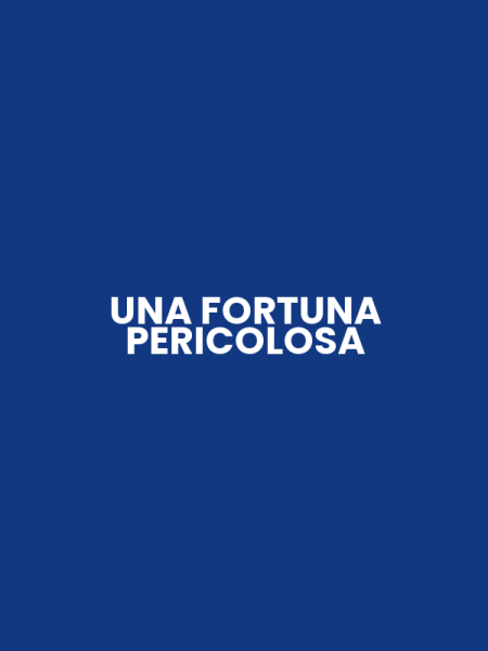 UNA FORTUNA PERICOLOSA