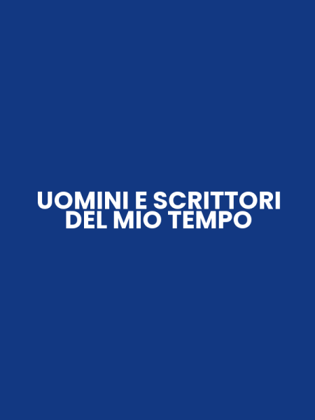 UOMINI E SCRITTORI DEL MIO TEMPO